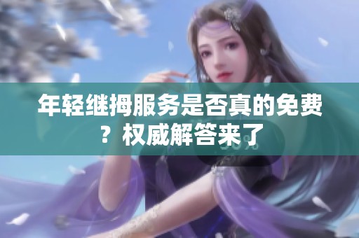 年輕繼拇服務是否真的免費？權(quán)威解答來了