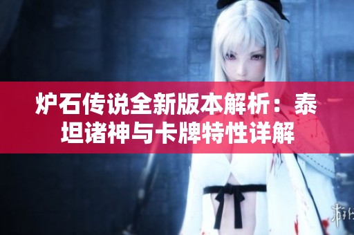 爐石傳說全新版本解析：泰坦諸神與卡牌特性詳解