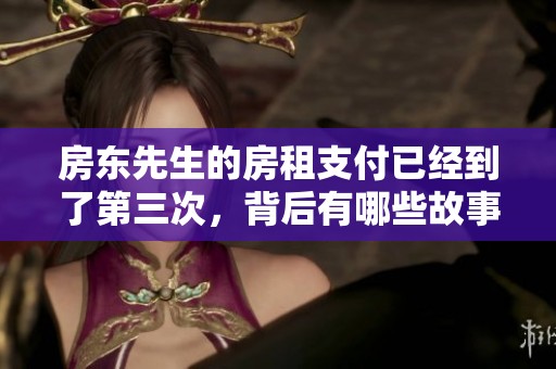 房東先生的房租支付已經到了第三次，背后有哪些故事？