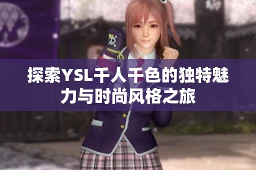 探索YSL千人千色的獨特魅力與時尚風格之旅