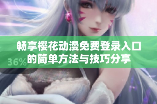 暢享櫻花動漫免費登錄入口的簡單方法與技巧分享