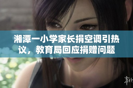 湘潭一小學(xué)家長捐空調(diào)引熱議，教育局回應(yīng)捐贈(zèng)問題
