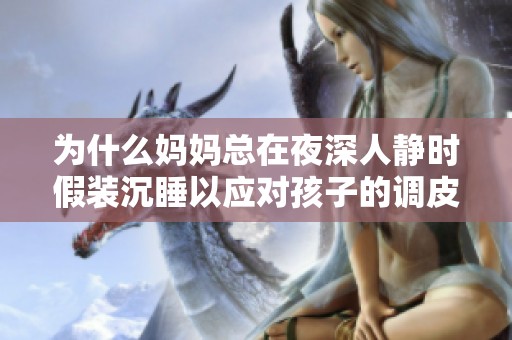 為什么媽媽總在夜深人靜時假裝沉睡以應對孩子的調皮行為