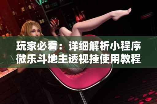 玩家必看：詳細解析小程序微樂斗地主透視掛使用教程