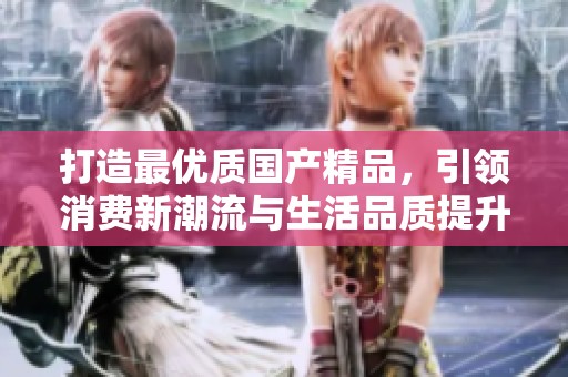 打造最優質國產精品，引領消費新潮流與生活品質提升
