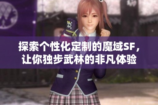 探索個性化定制的魔域SF，讓你獨步武林的非凡體驗
