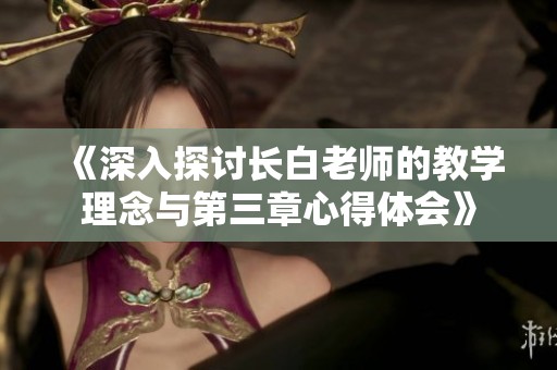 《深入探討長白老師的教學理念與第三章心得體會》