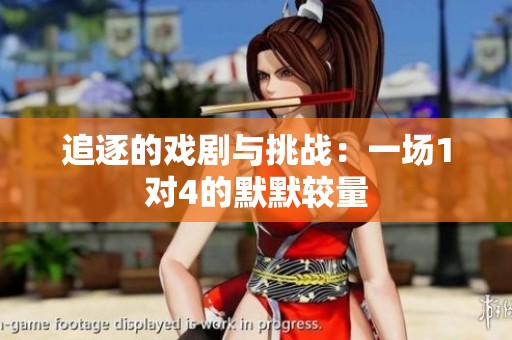追逐的戲劇與挑戰：一場1對4的默默較量
