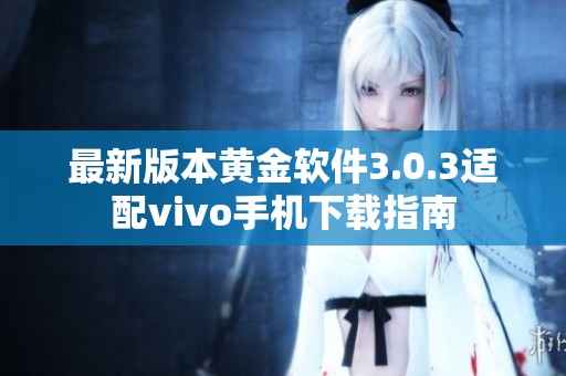 最新版本黃金軟件3.0.3適配vivo手機下載指南