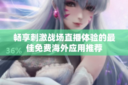 暢享刺激戰場直播體驗的最佳免費海外應用推薦