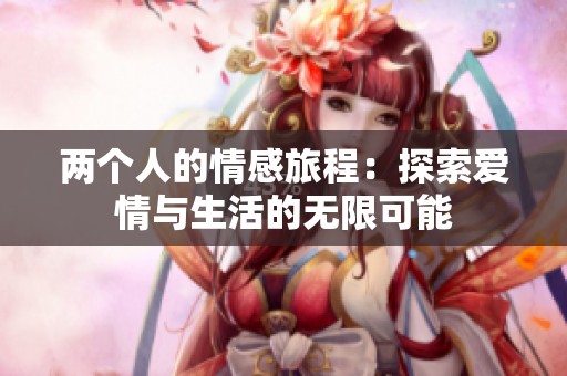 兩個人的情感旅程：探索愛情與生活的無限可能