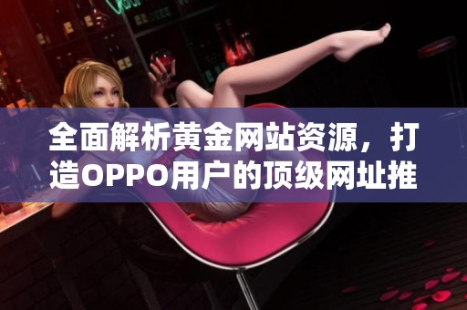 全面解析黃金網站資源，打造OPPO用戶的頂級網址推薦