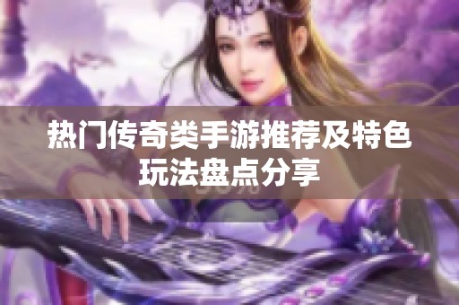 熱門傳奇類手游推薦及特色玩法盤點(diǎn)分享