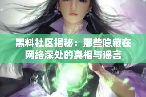 黑料社區(qū)揭秘：那些隱藏在網(wǎng)絡(luò)深處的真相與謠言