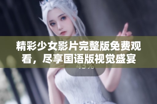 精彩少女影片完整版免費觀看，盡享國語版視覺盛宴