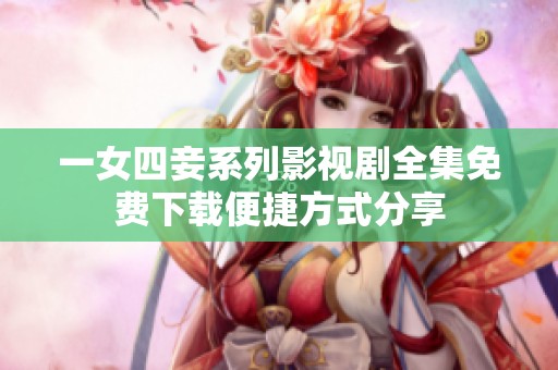 一女四妾系列影視劇全集免費下載便捷方式分享