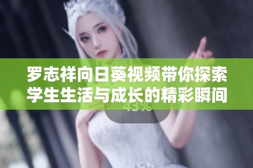 羅志祥向日葵視頻帶你探索學生生活與成長的精彩瞬間