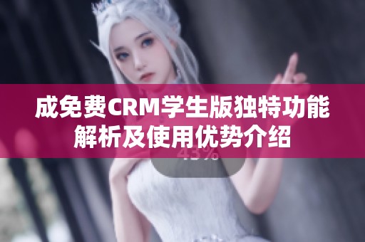 成免費CRM學生版獨特功能解析及使用優勢介紹