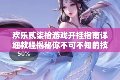 歡樂貳柒拾游戲開掛指南詳細(xì)教程揭秘你不可不知的技巧