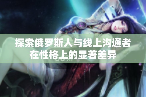 探索俄羅斯人與線上溝通者在性格上的顯著差異