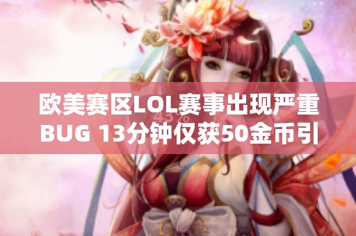 歐美賽區LOL賽事出現嚴重BUG 13分鐘僅獲50金幣引發爭議