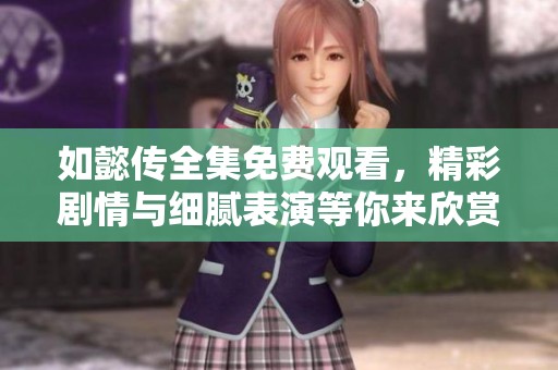 如懿傳全集免費觀看，精彩劇情與細膩表演等你來欣賞