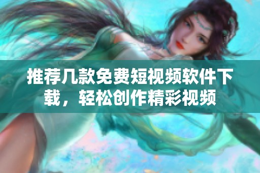 推薦幾款免費短視頻軟件下載，輕松創作精彩視頻
