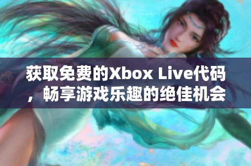 獲取免費(fèi)的Xbox Live代碼，暢享游戲樂(lè)趣的絕佳機(jī)會(huì)