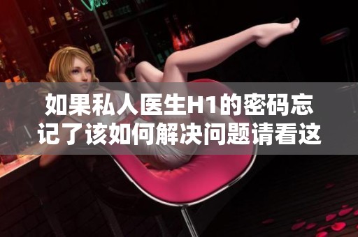 如果私人醫生H1的密碼忘記了該如何解決問題請看這里