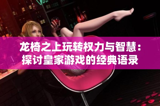 龍椅之上玩轉權力與智慧：探討皇家游戲的經典語錄