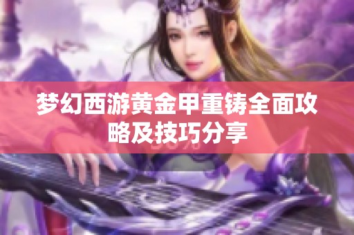 夢幻西游黃金甲重鑄全面攻略及技巧分享
