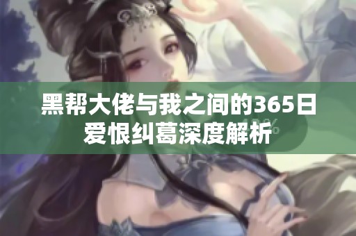 黑幫大佬與我之間的365日愛恨糾葛深度解析