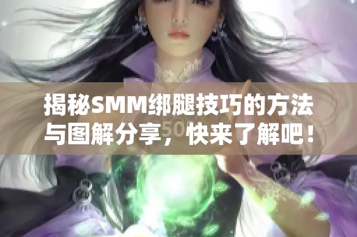 揭秘SMM綁腿技巧的方法與圖解分享，快來了解吧！