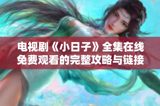 電視劇《小日子》全集在線免費觀看的完整攻略與鏈接分享