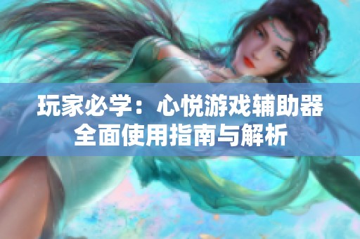 玩家必學：心悅游戲輔助器全面使用指南與解析