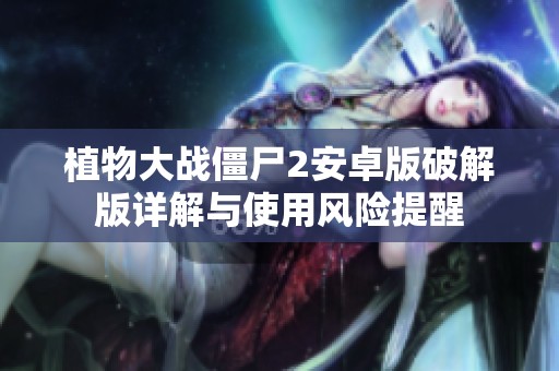 植物大戰(zhàn)僵尸2安卓版破解版詳解與使用風(fēng)險提醒