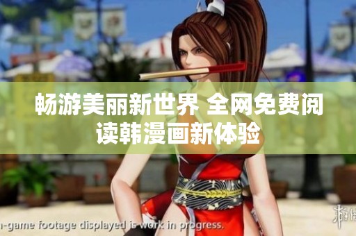 暢游美麗新世界 全網免費閱讀韓漫畫新體驗