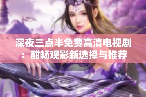 深夜三點(diǎn)半免費(fèi)高清電視劇：酣暢觀影新選擇與推薦