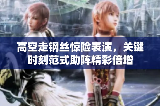 高空走鋼絲驚險表演，關鍵時刻范式助陣精彩倍增