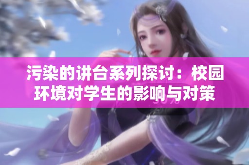 污染的講臺系列探討：校園環境對學生的影響與對策