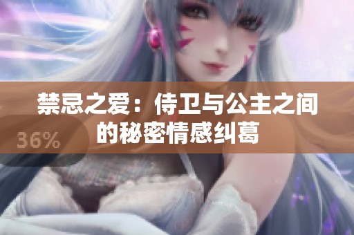 禁忌之愛(ài)：侍衛(wèi)與公主之間的秘密情感糾葛