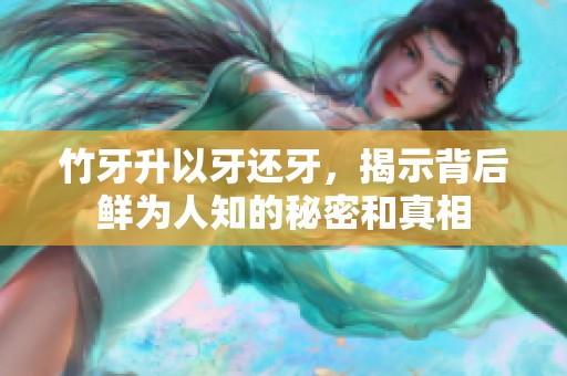 竹牙升以牙還牙，揭示背后鮮為人知的秘密和真相