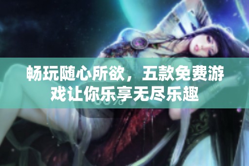 暢玩隨心所欲，五款免費游戲讓你樂享無盡樂趣