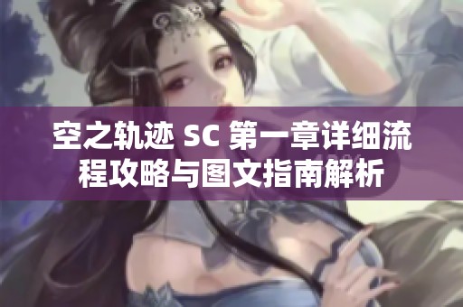 空之軌跡 SC 第一章詳細(xì)流程攻略與圖文指南解析
