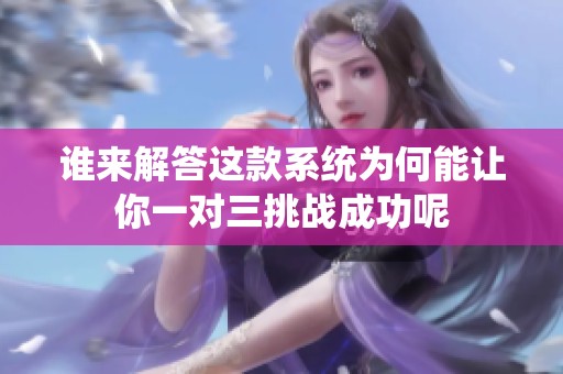 誰來解答這款系統為何能讓你一對三挑戰成功呢