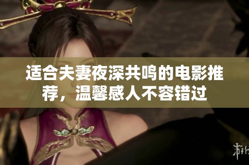 適合夫妻夜深共鳴的電影推薦，溫馨感人不容錯(cuò)過