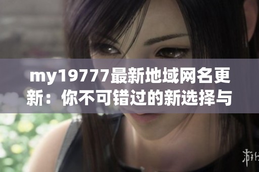 my19777最新地域網名更新：你不可錯過的新選擇與創意