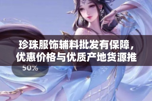 珍珠服飾輔料批發有保障，優惠價格與優質產地貨源推薦