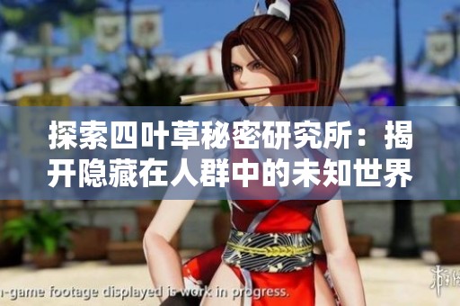 探索四葉草秘密研究所：揭開隱藏在人群中的未知世界