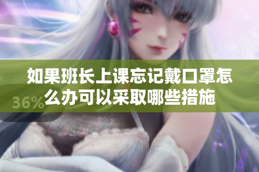 如果班長上課忘記戴口罩怎么辦可以采取哪些措施